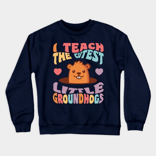 Groundhog Day Teacher I Teach the Cutest Little Groundhogs Crewneck Sweatshirt by PodDesignShop